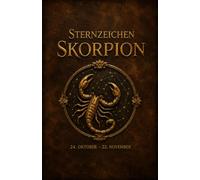 Sternzeichen Skorpion: 24. Oktober bis 22. November - Der große Astrologie-Ratgeber für Frauen und Männer: Eigenschaften, Liebe, Partnerschaft, Beruf, ... und Schwächen (Die große Sternzeichen-Reihe)