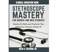 STETHOSCOPE MASTERY FOR NURSES AND MED STUDENTS: Hands-On Skills and Practical Tips Using the Littmann Classic III.