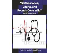 Stethoscopes, Charts, and Rounds Gone Wild: A Medical Crossword Book for Nurses, Students, Residents & Puzzle-Loving Practitioners