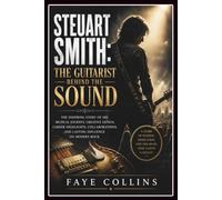 Steuart Smith: The Guitarist Behind the Sound: The Inspiring Story of His Musical Journey, Creative Genius, Career Highlights, Collaborations, and Lasting Influence on Modern Rock