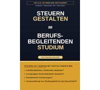Steuern gestalten im berufsbegleitenden Studium: Hol das maximum raus: Zinskosten aus Familiendarlehen? Lerngruppen in ganz DE? Der Praxis-Leitfaden ... Egal ob Fernstudium oder Präsenz.