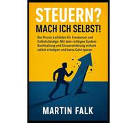 Steuern? Mach ich selbst!: Der Praxis-Leitfaden für Freelancer und Selbstständige: Mit dem richtigen System Buchhaltung und Steuererklärung einfach selbst erledigen und bares Geld sparen.