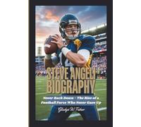 STEVE ANGELI BIOGRAPHY: Never Back Down - The Rise of a Football Force Who Never Gave Up