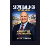 STEVE BALLMER BIOGRAPHY: The Life Story Of A Microsoft CEO And Tech Billionaire
