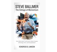 STEVE BALLMER: The Voltage of Momentum: How a bold leader transformed a global tech company with energy, vision, and strong decisions