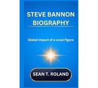 STEVE BANNON BIOGRAPHY: Global Impact of a Local Figure