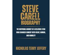 STEVE CARELL BIOGRAPHY: The Inspiring Journey of a Relatable Star Who Changed Comedy with Heart, Humor and Humility