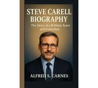STEVE CARELL BIOGRAPHY: The Story of a Brilliant Actor and Comedian