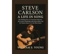 Steve Carlson: A Life in Song: The Unfolding Story of a Passionate Musician, His Creative Partnership with Jensen Ackles, and the Timeless Quest to Let the Music Speak