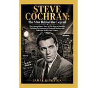 STEVE COCHRAN: The Man Behind the Legend: The Extraordinary Story of His Rise to Stardom, Defining Performances, Personal Battles, and Enduring Hollywood Legacy