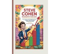 Steve Cohen Biography for Kids: The Investor Who Changed the Game - A Beginner’s Guide to the Genius of Investing and Risk-Taking