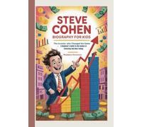 Steve Cohen Biography for Kids: The Investor Who Changed the Game - A Beginner’s Guide to the Genius of Investing and Risk-Taking