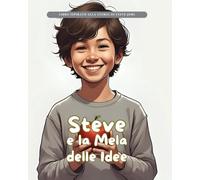 Steve e la Mela delle Idee: Storie Vere in Fiabe (Storie Vere in Fiabe - C'era una volta un'idea: Fiabe di grandi menti del mondo)