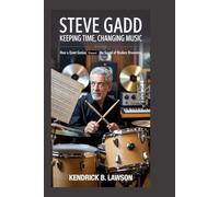 Steve Gadd: Keeping Time, Changing Music: How a quiet genius shaped the sound of modern drumming