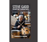 Steve Gadd: Keeping Time, Changing Music: How a quiet genius shaped the sound of modern drumming