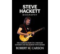 Steve Hackett Biography: The Complete Story of a Visionary Guitarist and His Journey with Genesis