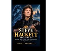 STEVE HACKETT BIOGRAPHY: The Life, Music, Career, and Creative Journey of an English Guitarist
