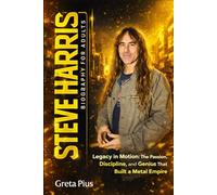 Steve Harris Biography For Adults: Legacy in Motion: The Passion, Discipline, and Genius That Built a Metal Empire