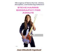 Steve Harris Biography for Adults: The Legacy of Steve Harris: Vision, Discipline, and Enduring Influence
