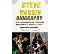 Steve Harris Biography: The Iron Heart of Metal-The Untold Story of Power, Passion, and the Legacy of Iron Maiden