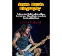 Steve Harris Biography: The Visionary Bassist Who Built Iron Maiden and Changed Heavy Metal Forever-A Story of Relentless Passion, Musical Innovation, and Global Influence