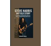 STEVE HARRIS UNTOLD STORY: The Relentless Visionary Who Forged Iron Maiden and Redefined Heavy Metal Forever