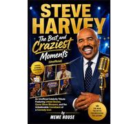 Steve Harvey: The Best and Craziest Moments: An Unofficial Celebrity Tribute Featuring Untold Stories, Game Show Bloopers, and the Unbelievable Comeback of a Comedy Icon