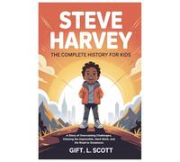 Steve Harvey: The Complete History for Kids: A Story of Overcoming Challenges, Chasing the Impossible, Hard Work, and the Road to Greatness (Kids Fun, History and Educational books)