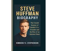 STEVE HUFFMAN BIOGRAPHY: The Untold Journey of Reddit’s Co-Founder and the Rise of an Internet Giant