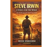 STEVE IRWIN: A Voice For The Wild:How One Man Inspired The World To Love Animals