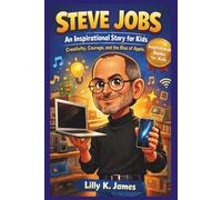STEVE JOBS An Inspirational Story for Kids: Creativity, Courage, and the Rise of Apple (An Inspirational Inventors Stories for Kids)