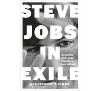 Steve Jobs in Exile: The Untold Story of NeXT and the Remaking of an American Visionary