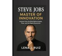 Steve Jobs: Master of Innovation, Lessons from the Mind Behind Apple, Pixar, and the Digital Revolution