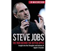 Steve Jobs: The Man Behind the Bitten Apple: Insight into the Thoughts and Actions of Apple’s Founder: 3 (Billionaire Visionaries)