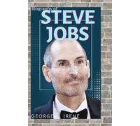 STEVE JOBS: The Mind Behind Apple: How Steve Jobs Transformed Technology, Design, and Culture