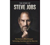 Steve Jobs: The Vision Who Changed Technology, Business, and the Way We Live