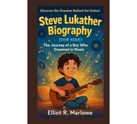 Steve Lukather Biography (For Kids): The Journey of a Boy Who Dreamed in Music