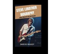 STEVE LUKATHER BIOGRAPHY: Guitar Wizard Of Toto And Beyond