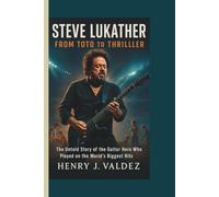 STEVE LUKATHER: From Toto to Thriller: The Untold Story of the Guitar Hero Who Played on the World’s Biggest Hits