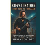 STEVE LUKATHER: From Toto to Thriller: The Untold Story of the Guitar Hero Who Played on the World’s Biggest Hits