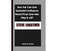 STEVE LUKATHER: How Far Can One Guitarist’s Influence Reach?Can One Man Play It All?