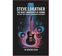 Steve Lukather: The Quiet Architect of Sound: Life, Craft, and the Unseen Genius Behind the Sessions