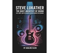 Steve Lukather: The Quiet Architect of Sound: Life, Craft, and the Unseen Genius Behind the Sessions