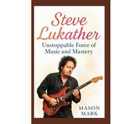 Steve Lukather: Unstoppable Force of Music and Mastery