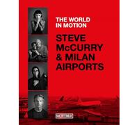 Steve McCurry & Milan airports. The world in motion. Ediz. italiana e inglese