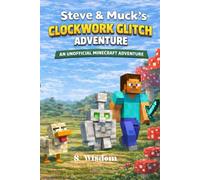 Steve & Muck's Clockwork Glitch: An Unofficial Minecraft Adventure: 2 (Steve and Muck's Epic Adventures: An Unofficial Minecraft Story)