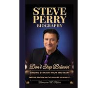 STEVE PERRY BIOGRAPHY: Don’t Stop Believin’ Singing Straight from the Heart Emotion, Isolation, and the Sound of Vulnerability