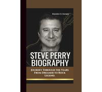 STEVE PERRY BIOGRAPHY: Journey Through the Years From Dreamer to Rock Legend.
