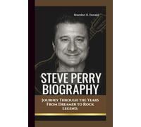 STEVE PERRY BIOGRAPHY: Journey Through the Years From Dreamer to Rock Legend.