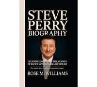 STEVE PERRY BIOGRAPHY: Legends Don’t Fade - The Journey of Rock’s Most Memorable Singer The Untold Story of Journey’s Legendary Singer